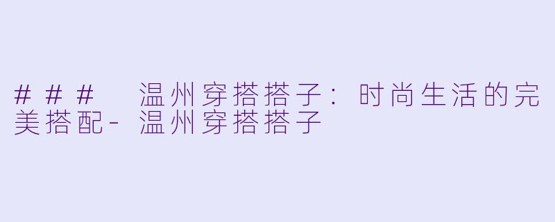 ### 温州穿搭搭子:时尚生活的完美搭配