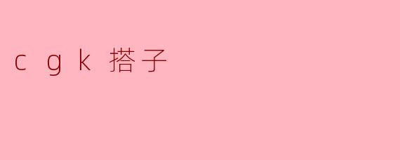 什么是“cgk搭子”?