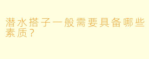 潜水搭子一般需要具备哪些素质？  