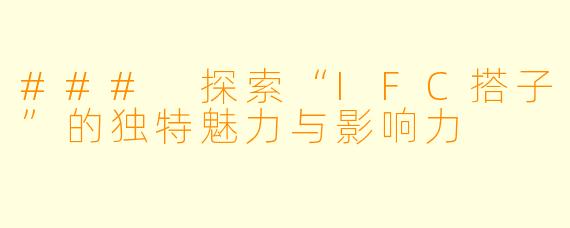 ### 探索“IFC搭子”的独特魅力与影响力