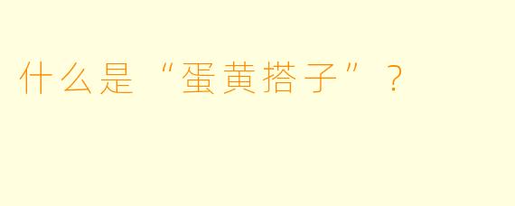 什么是“蛋黄搭子”？  