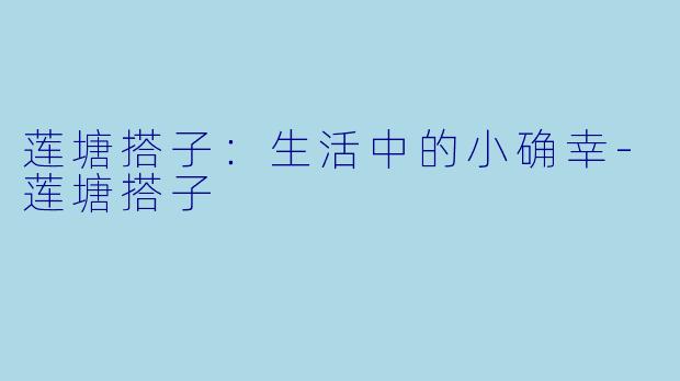 莲塘搭子：生活中的小确幸