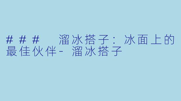 ### 溜冰搭子:冰面上的最佳伙伴