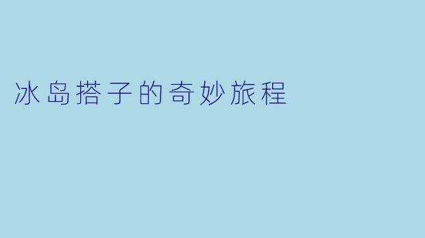 冰岛搭子的奇妙旅程