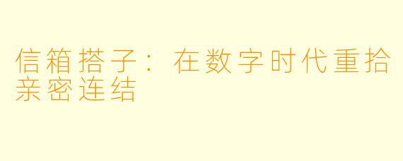 信箱搭子：在数字时代重拾亲密连结