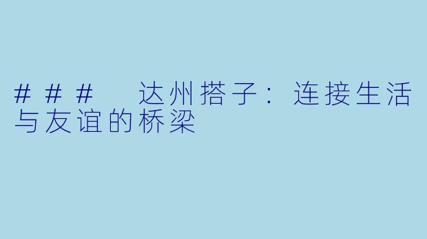### 达州搭子：连接生活与友谊的桥梁