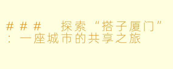### 探索“搭子厦门”:一座城市的共享之旅