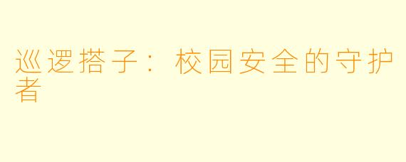巡逻搭子：校园安全的守护者