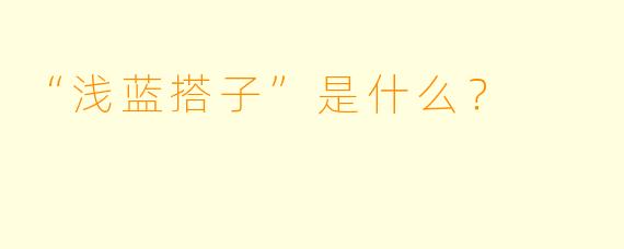 “浅蓝搭子”是什么？