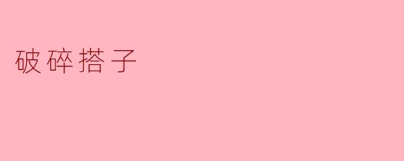 什么是“破碎搭子”?**