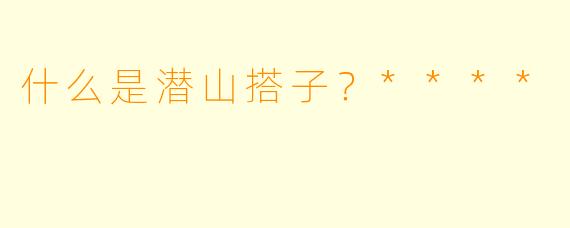 什么是潜山搭子？****