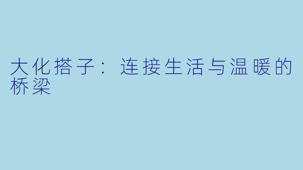 大化搭子：连接生活与温暖的桥梁