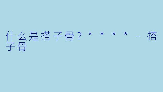 什么是搭子骨？****
