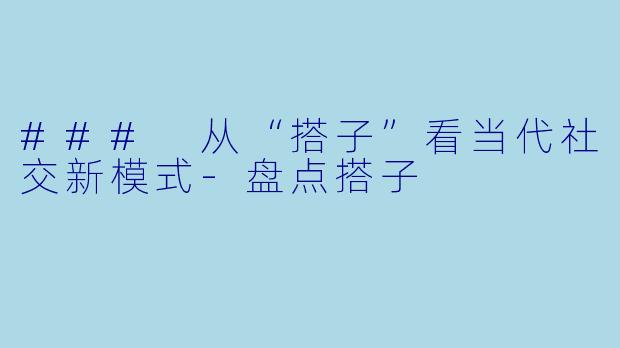 ### 从“搭子”看当代社交新模式