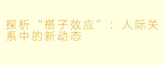 探析“搭子效应”：人际关系中的新动态