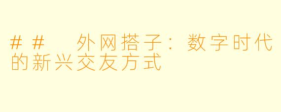 ## 外网搭子:数字时代的新兴交友方式
