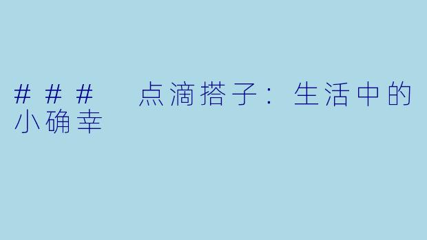 ### 点滴搭子:生活中的小确幸