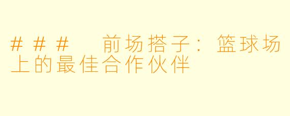 ### 前场搭子：篮球场上的最佳合作伙伴