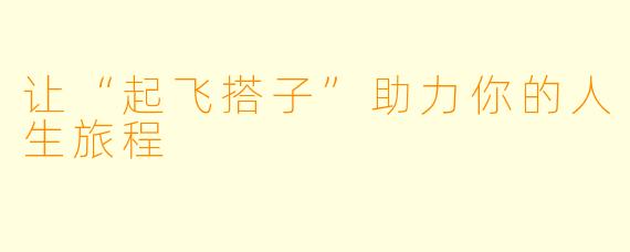 让“起飞搭子”助力你的人生旅程