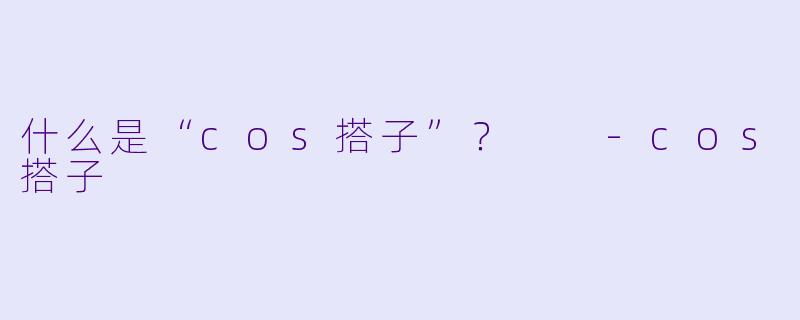 什么是“cos搭子”？  