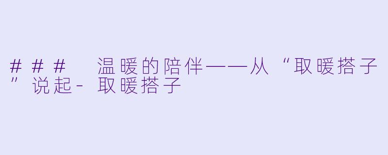 ### 温暖的陪伴——从“取暖搭子”说起-取暖搭子