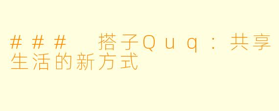 ### 搭子Quq:共享生活的新方式