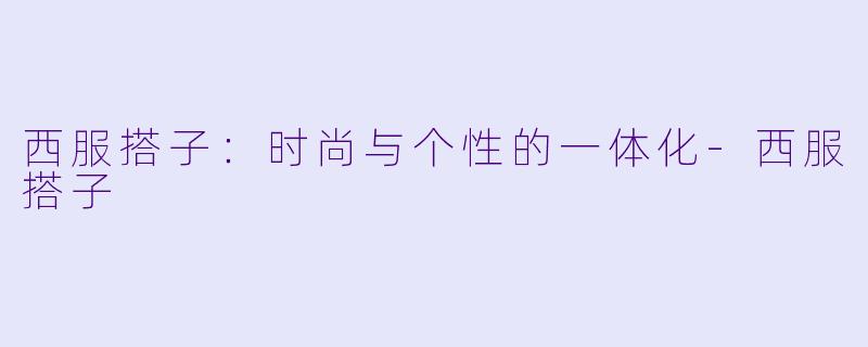 西服搭子：时尚与个性的一体化