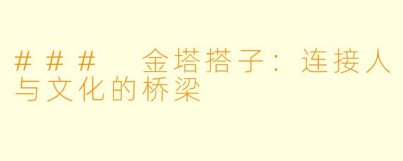 ### 金塔搭子：连接人与文化的桥梁