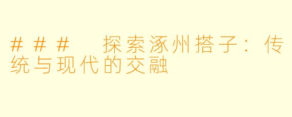 ### 探索涿州搭子:传统与现代的交融