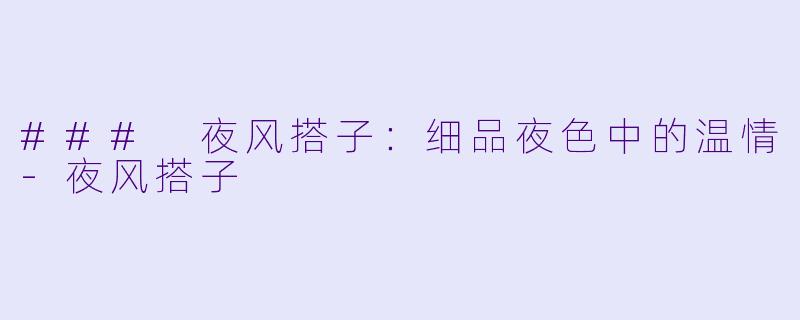 ### 夜风搭子:细品夜色中的温情