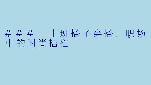 ### 上班搭子穿搭：职场中的时尚搭档