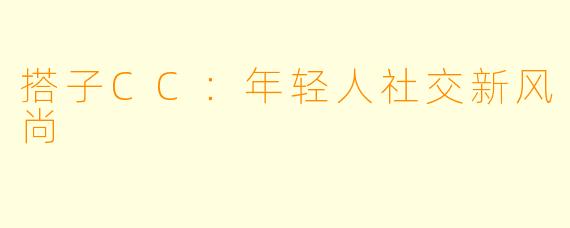 搭子CC：年轻人社交新风尚