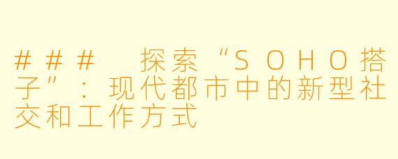 ### 探索“SOHO搭子”：现代都市中的新型社交和工作方式