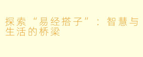 探索“易经搭子”：智慧与生活的桥梁