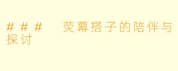 ### 荧幕搭子的陪伴与探讨