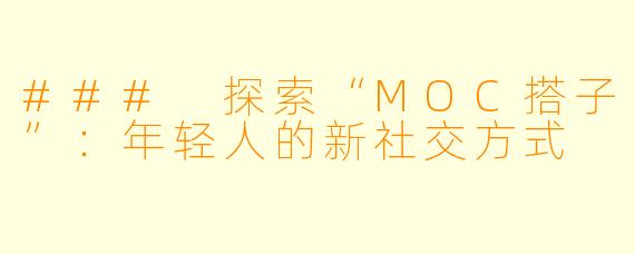 ### 探索“MOC搭子”：年轻人的新社交方式
