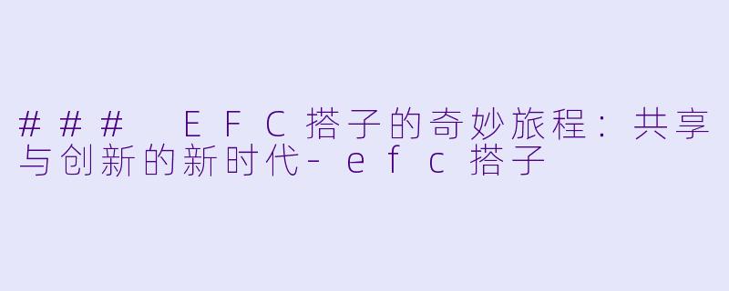 ### EFC搭子的奇妙旅程：共享与创新的新时代-efc搭子
