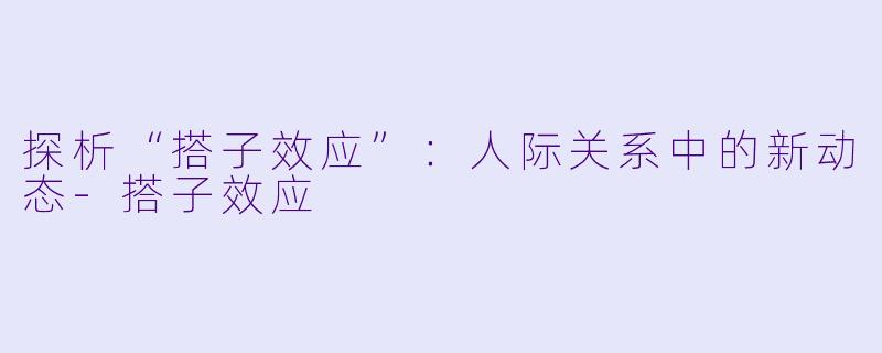 探析“搭子效应”:人际关系中的新动态