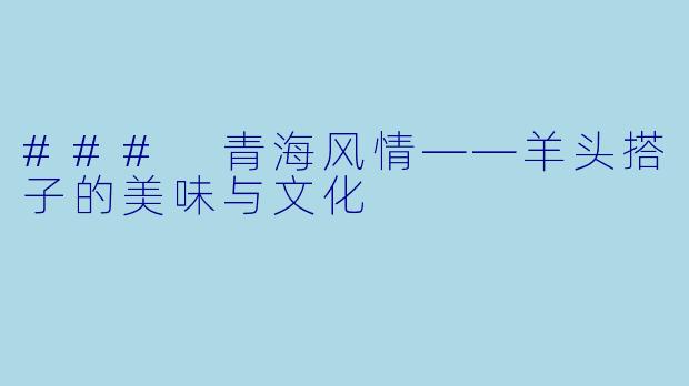 ### 青海风情——羊头搭子的美味与文化