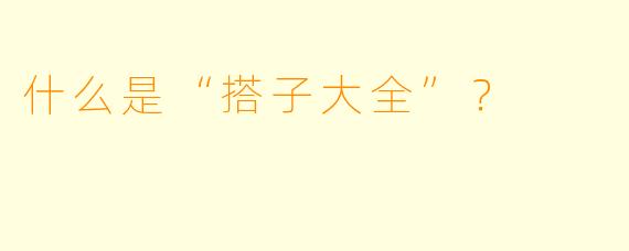 什么是“搭子大全”？  