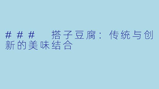 ### 搭子豆腐：传统与创新的美味结合