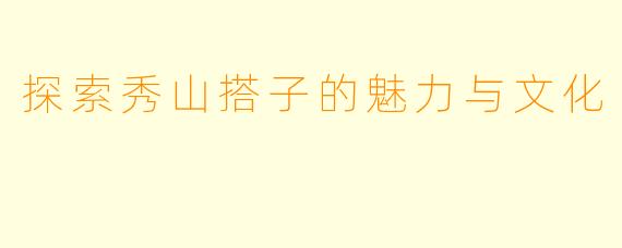 探索秀山搭子的魅力与文化