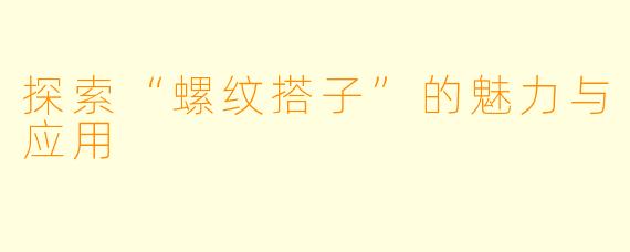 探索“螺纹搭子”的魅力与应用
