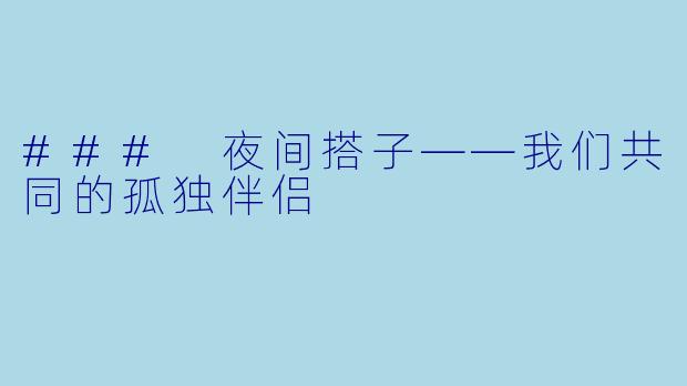 ### 夜间搭子——我们共同的孤独伴侣