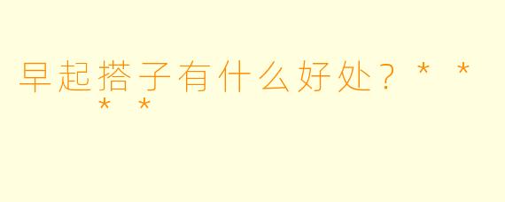 早起搭子有什么好处？**  **