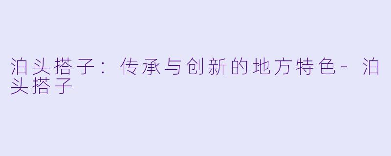 泊头搭子:传承与创新的地方特色