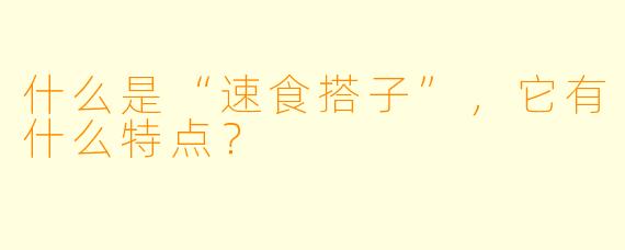什么是“速食搭子”,它有什么特点?