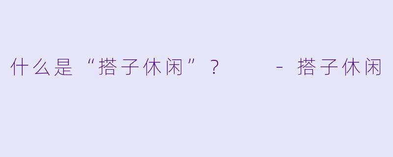 什么是“搭子休闲”？  