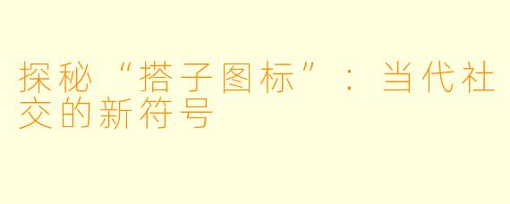 探秘“搭子图标”：当代社交的新符号