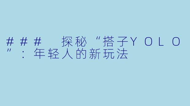 ### 探秘“搭子YOLO”：年轻人的新玩法